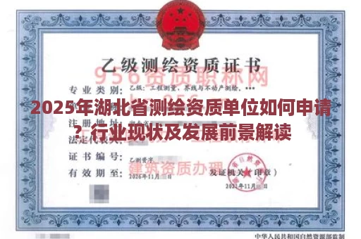 2025年湖北省测绘资质单位如何申请？行业现状及发展前景解读