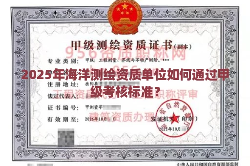2025年海洋测绘资质单位如何通过甲级考核标准？