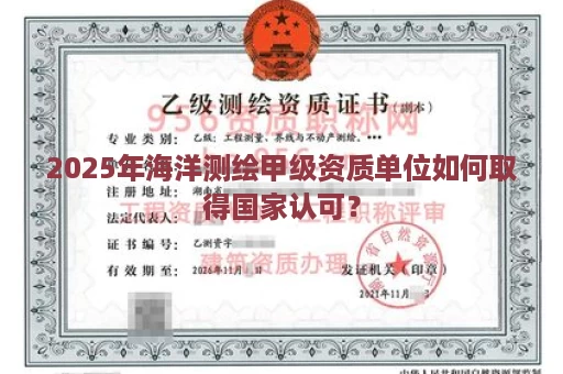 2025年海洋测绘甲级资质单位如何取得国家认可？