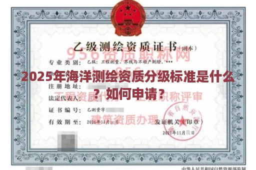 2025年海洋测绘资质分级标准是什么？如何申请？